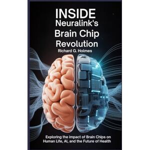 G. Holmes, Richard Inside Neuralink’s Brain Chip Revolution: Exploring the Impact of Brain Chips on Human Life, AI, and the Future of Health G. Holmes, Richard Inside Neuralink’s Brain Chip Revolution: Exploring the Impact of Brain Chips on Human Life, AI, and the Future of Health