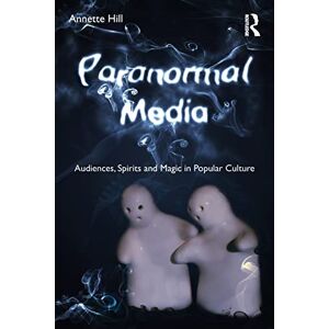 Hill, Annette Paranormal Media: Audiences, Spirits and Magic in Popular Culture Hill, Annette Paranormal Media: Audiences, Spirits and Magic in Popular Culture