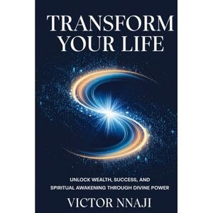 Nnaji, Victor TRANSFORM YOUR LIFE: Unlock Wealth, Success, And Spiritual Awakening Through Divine Power: Master The Law Of Attraction, Manifest Abundance, And Awaken Your Higher Self Nnaji, Victor TRANSFORM YOUR LIFE: Unlock Wealth, Success, And Spiritual Awakening Through Divine Power: Master The Law Of Attraction, Manifest Abundance, And Awaken Your Higher Self