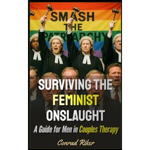 Riker, Conrad Surviving the Feminist Onslaught: A Guide for Men in Couples Therapy (Redpilled Progressive (satire)) Riker, Conrad Surviving the Feminist Onslaught: A Guide for Men in Couples Therapy (Redpilled Progressive (satire))