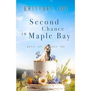 Joy, Brittney Second Chance in Maple Bay: A Sweet Small Town Cowboy Romance: 2 Joy, Brittney Second Chance in Maple Bay: A Sweet Small Town Cowboy Romance: 2