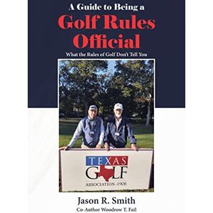 R Smith, Jason A Guide to Being a Golf Rules Official: What the Rules of Golf Don't Tell You R Smith, Jason A Guide to Being a Golf Rules Official: What the Rules of Golf Don't Tell You