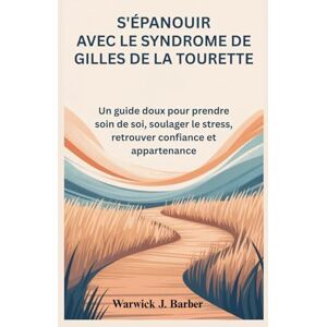 Warwick S'épanouir avec le syndrome de Gilles de la Tourette: Un guide doux pour prendre soin de soi, soulager le stress, retrouver confiance et appartenance Warwick S'épanouir avec le syndrome de Gilles de la Tourette: Un guide doux pour prendre soin de soi, soulager le stress, retrouver confiance et appartenance