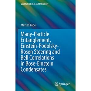 Fadel, Matteo Many-Particle Entanglement, Einstein-Podolsky-Rosen Steering and Bell Correlations in Bose-Einstein Condensates (Quantum Science and Technology) Fadel, Matteo Many-Particle Entanglement, Einstein-Podolsky-Rosen Steering and Bell Correlations in Bose-Einstein Condensates (Quantum Science and Technology)