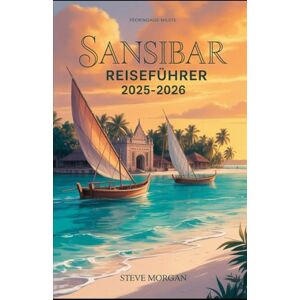 Morgan, Steve Sansibar-Reiseführer 2025–2026: Reisetipps, Top-Sehenswürdigkeiten, und lokale Geheimtipps für ein Unvergessliche Reise Morgan, Steve Sansibar-Reiseführer 2025–2026: Reisetipps, Top-Sehenswürdigkeiten, und lokale Geheimtipps für ein Unvergessliche Reise