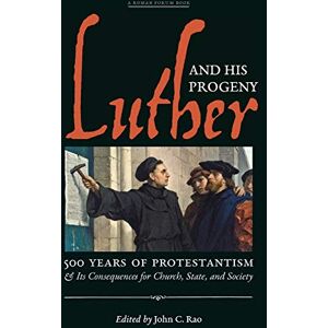 Rao, John C. Luther and His Progeny: 500 Years of Protestantism and Its Consequences for Church, State, and Society Rao, John C. Luther and His Progeny: 500 Years of Protestantism and Its Consequences for Church, State, and Society