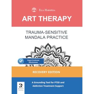 Maropesa, Ella Trauma-Sensitive Mandala Practice: A Grounding Tool for PTSD and Addiction Treatment Support (Recovery Edition) (Art Therapy Series Mandala) Maropesa, Ella Trauma-Sensitive Mandala Practice: A Grounding Tool for PTSD and Addiction Treatment Support (Recovery Edition) (Art Therapy Series Mandala)