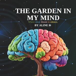 R, Aline The Garden in my mind: Helping kids understand feelings, thoughts, and the power of words R, Aline The Garden in my mind: Helping kids understand feelings, thoughts, and the power of words