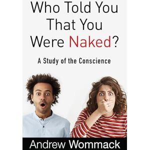 Wommack, Andrew Who Told You That You Were Naked?: A Study of the Conscience Wommack, Andrew Who Told You That You Were Naked?: A Study of the Conscience