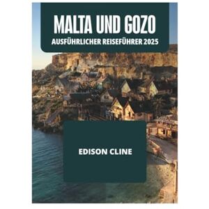 CLINE, EDISON MALTA UND GOZO AUSFÜHRLICHER REISEFÜHRER 2025 CLINE, EDISON MALTA UND GOZO AUSFÜHRLICHER REISEFÜHRER 2025