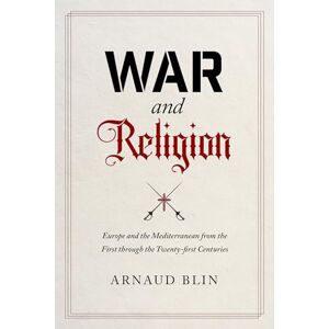 Blin, Arnaud War and Religion: Europe and the Mediterranean from the First through the Twenty-first Centuries Blin, Arnaud War and Religion: Europe and the Mediterranean from the First through the Twenty-first Centuries
