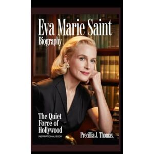 J. Thomas, Precillia EVA MARIE SAINT BIOGRAPHY: The Quiet Force Of Hollywood (Inspirational Book) J. Thomas, Precillia EVA MARIE SAINT BIOGRAPHY: The Quiet Force Of Hollywood (Inspirational Book)