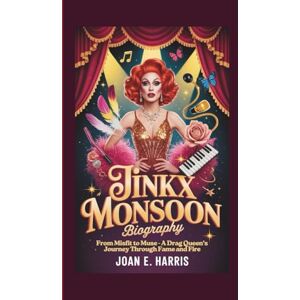 E. Harris, Joan JINKX MONSOON BIOGRAPHY: From Misfit to Muse A Drag Queen's Journey Through Fame and Fire E. Harris, Joan JINKX MONSOON BIOGRAPHY: From Misfit to Muse A Drag Queen's Journey Through Fame and Fire