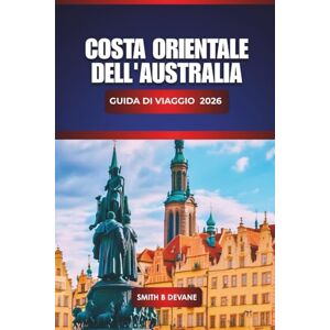 Devane, Smith B. Costa Orientale Dell'australia Guida Di Viaggio 2026: Scopri le migliori spiagge, le strade panoramiche, le città costiere, la cucina locale e consigli pratici di viaggio lungo la costa orientale Devane, Smith B. Costa Orientale Dell'australia Guida Di Viaggio 2026: Scopri le migliori spiagge, le strade panoramiche, le città costiere, la cucina locale e consigli pratici di viaggio lungo la costa orientale