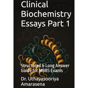 Amarasena, Dr. Uthayasooriya Clinical Biochemistry Essays Part 1: Structured & Long Answer Guide for MBBS Exams Amarasena, Dr. Uthayasooriya Clinical Biochemistry Essays Part 1: Structured & Long Answer Guide for MBBS Exams