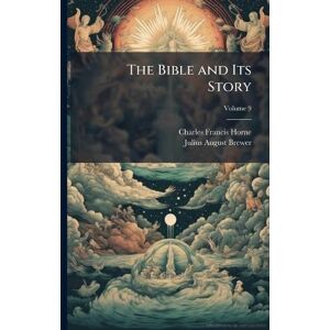 Horne, Charles Francis The Bible and Its Story Horne, Charles Francis The Bible and Its Story