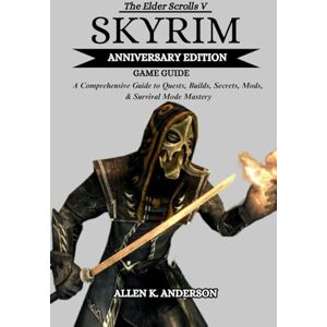 ANDERSON, ALLEN K. THE ELDER SCROLLS V SKYRIM ANNIVERSARY EDITION GAME GUIDE ANDERSON, ALLEN K. THE ELDER SCROLLS V SKYRIM ANNIVERSARY EDITION GAME GUIDE