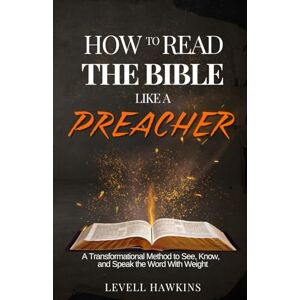 Hawkins, Levell HOW TO READ THE BIBLE LIKE A PREACHER: A Transformational Method to See, Know, and Speak the Word With Weight (The Road to a Better Me) Hawkins, Levell HOW TO READ THE BIBLE LIKE A PREACHER: A Transformational Method to See, Know, and Speak the Word With Weight (The Road to a Better Me)