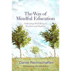 Daniel Rechtschaffen The Way of Mindful Education: Cultivating Well-being in Teachers and Students (Norton Books in Education) Daniel Rechtschaffen The Way of Mindful Education: Cultivating Well-being in Teachers and Students (Norton Books in Education)