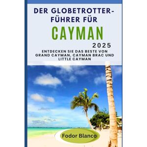Blanco DER GLOBETROTTER-FÜHR ER FÜR CAYMAN 2025: Entdecken Sie das Beste von Grand Cayman, Cayman Brac und Little Cayman (WANDER SMART) Blanco DER GLOBETROTTER-FÜHR ER FÜR CAYMAN 2025: Entdecken Sie das Beste von Grand Cayman, Cayman Brac und Little Cayman (WANDER SMART)