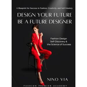 Via Design Your Future Be a Future Designer: Fashion Design, Self-Discovery & The Science of Success Via Design Your Future Be a Future Designer: Fashion Design, Self-Discovery & The Science of Success