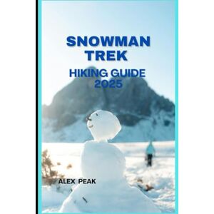 PEAK, ALEX SNOWMAN TREK HIKING GUIDE 2025 (Footsteps in Nature: 2025 Hiker’s Journey) PEAK, ALEX SNOWMAN TREK HIKING GUIDE 2025 (Footsteps in Nature: 2025 Hiker’s Journey)