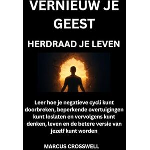 Crosswell, Marcus VERNIEUW JE GEEST: HERDRAAD JE LEVEN: Leer hoe je negatieve cycli kunt doorbreken, beperkende overtuigingen kunt loslaten en vervolgens kunt denken, leven en de betere versie van jezelf kunt worden Crosswell, Marcus VERNIEUW JE GEEST: HERDRAAD JE LEVEN: Leer hoe je negatieve cycli kunt doorbreken, beperkende overtuigingen kunt loslaten en vervolgens kunt denken, leven en de betere versie van jezelf kunt worden
