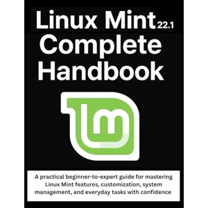 Westbrook, Talia Linux Mint 22.1 Complete Handbook: A practical beginner-to-expert guide for mastering Linux Mint features, customization, system management, and everyday tasks with confidence Westbrook, Talia Linux Mint 22.1 Complete Handbook: A practical beginner-to-expert guide for mastering Linux Mint features, customization, system management, and everyday tasks with confidence