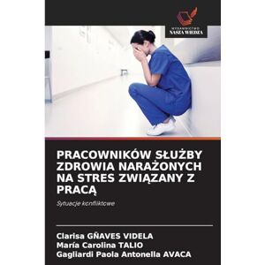 Gñaves Videla, Clarisa Pracowników SluŻby Zdrowia NaraŻonych Na Stres ZwiĄzany Z PracĄ: Sytuacje konfliktowe Gñaves Videla, Clarisa Pracowników SluŻby Zdrowia NaraŻonych Na Stres ZwiĄzany Z PracĄ: Sytuacje konfliktowe