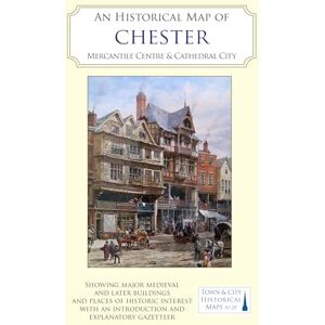 An Historical Map of Chester: Mercantile Centre and Cathedral City (Town & City Historical Maps series) An Historical Map of Chester: Mercantile Centre and Cathedral City (Town & City Historical Maps series)