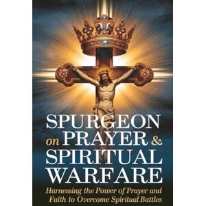 Spurgeon, Charles Haddon Spurgeon on Prayer & Spiritual Warfare: Harnessing the Power of Prayer and Faith to Overcome Spiritual Battles (Grapevine Classic Books) (The Best of Spurgeon: Devotionals for Christians) Spurgeon, Charles Haddon Spurgeon on Prayer & Spiritual Warfare: Harnessing the Power of Prayer and Faith to Overcome Spiritual Battles (Grapevine Classic Books) (The Best of Spurgeon: Devotionals for Christians)