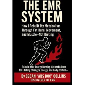 collins, Mr Egean The EMR System: How I Rebuilt My Metabolism Through Fat Burn, Movement, and Muscle-Not Dieting collins, Mr Egean The EMR System: How I Rebuilt My Metabolism Through Fat Burn, Movement, and Muscle-Not Dieting