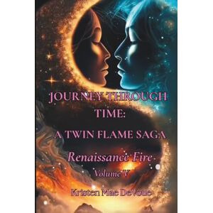 DeVoue, Kristen Mae Journey Through Time: A Twin Flame Saga: Volume V Renaissance Fire DeVoue, Kristen Mae Journey Through Time: A Twin Flame Saga: Volume V Renaissance Fire