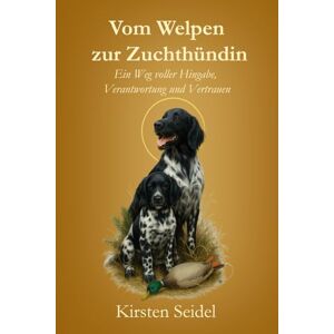 Seidel, Kirsten Vom Welpen zur Zuchthündin: Ein Weg voller Hingabe, Verantwortung und Vertrauen Seidel, Kirsten Vom Welpen zur Zuchthündin: Ein Weg voller Hingabe, Verantwortung und Vertrauen