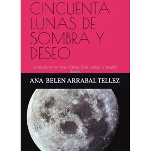 ARRABAL TELLEZ ABAT73, ANA BELEN CINCUENTA LUNAS DE SOMBRA Y DESEO: La madurez no trae calma. Trae coraje. Y mucho deseo. ARRABAL TELLEZ ABAT73, ANA BELEN CINCUENTA LUNAS DE SOMBRA Y DESEO: La madurez no trae calma. Trae coraje. Y mucho deseo.