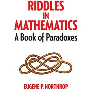 Northrop, Eugene Riddles in Mathematics: A Book of Paradoxes (Dover Recreational Math) Northrop, Eugene Riddles in Mathematics: A Book of Paradoxes (Dover Recreational Math)