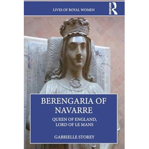 Storey, Gabrielle Berengaria of Navarre: Queen of England, Lord of Le Mans (Lives of Royal Women) Storey, Gabrielle Berengaria of Navarre: Queen of England, Lord of Le Mans (Lives of Royal Women)