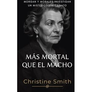 Smith, Christine ¡Mas Mortal Que El Macho: policíaco protagonizado por una mujer detective en España que te mantendrá en vilo Morgan Morales Mystery, libro 3 (La Serie de Morgan y Morales) Smith, Christine ¡Mas Mortal Que El Macho: policíaco protagonizado por una mujer detective en España que te mantendrá en vilo Morgan Morales Mystery, libro 3 (La Serie de Morgan y Morales)