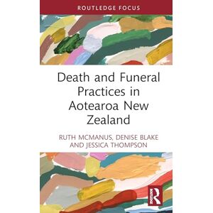 McManus, Ruth Death and Funeral Practices in Aotearoa New Zealand (Routledge International Focus on Death and Funeral Practices) McManus, Ruth Death and Funeral Practices in Aotearoa New Zealand (Routledge International Focus on Death and Funeral Practices)