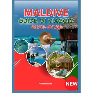 Lansell, Jordan MALDIVE GUIDE DI VIAGGIO 2025-2026 Lansell, Jordan MALDIVE GUIDE DI VIAGGIO 2025-2026