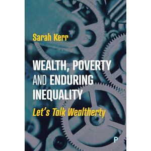 Kerr, Sarah Wealth, Poverty and Enduring Inequality: Let’s Talk Wealtherty Kerr, Sarah Wealth, Poverty and Enduring Inequality: Let’s Talk Wealtherty