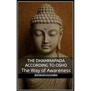 Kulkarni, Bhushan The Dhammapada According to Osho: The Way of Awareness (Spirituality Philosophy Psychology Self Help) Kulkarni, Bhushan The Dhammapada According to Osho: The Way of Awareness (Spirituality Philosophy Psychology Self Help)
