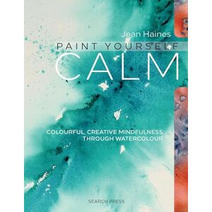 Haines, Jean Paint Yourself Calm: Colourful, creative mindfulness through watercolour Haines, Jean Paint Yourself Calm: Colourful, creative mindfulness through watercolour