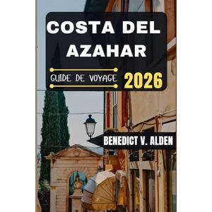 Alden, Benedict V. COSTA DEL AZAHAR GUIDE DE VOYAGE: Découvrez des trésors cachés, des conseils pratiques et des expériences mémorables à chaque étape de votre aventure de voyage. Alden, Benedict V. COSTA DEL AZAHAR GUIDE DE VOYAGE: Découvrez des trésors cachés, des conseils pratiques et des expériences mémorables à chaque étape de votre aventure de voyage.