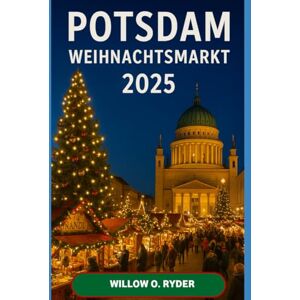 O. RYDER, WILLOW POTSDAM WEIHNACHTSMARKT 2025: „Ihre ultimative Reise zu den bezauberndsten Festziehen der Welt“: 48 (WISE TRAVEL) O. RYDER, WILLOW POTSDAM WEIHNACHTSMARKT 2025: „Ihre ultimative Reise zu den bezauberndsten Festziehen der Welt“: 48 (WISE TRAVEL)