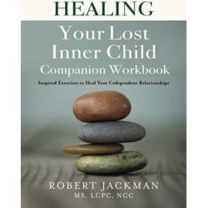 Jackman, Robert Healing Your Lost Inner Child Companion Workbook: Inspired Exercises to Heal Your Codependent Relationships: 2 (Robert Jackman’s Practical Wisdom Healing Series) Jackman, Robert Healing Your Lost Inner Child Companion Workbook: Inspired Exercises to Heal Your Codependent Relationships: 2 (Robert Jackman’s Practical Wisdom Healing Series)