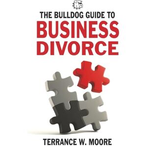Moore, Terrance W. The Bulldog Guide to Business Divorce (The Bulldog Guides) Moore, Terrance W. The Bulldog Guide to Business Divorce (The Bulldog Guides)