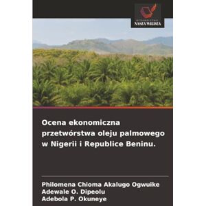 Ogwuike, Philomena Chioma Akalugo Ocena ekonomiczna przetwórstwa oleju palmowego w Nigerii i Republice Beninu. Ogwuike, Philomena Chioma Akalugo Ocena ekonomiczna przetwórstwa oleju palmowego w Nigerii i Republice Beninu.