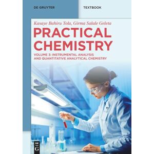 Bahiru Tola, Kasaye Practical Chemistry: Instrumental Analysis and Quantitative Analytical Chemistry (De Gruyter Textbook) Bahiru Tola, Kasaye Practical Chemistry: Instrumental Analysis and Quantitative Analytical Chemistry (De Gruyter Textbook)
