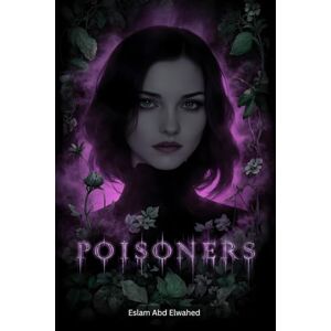 Abd Elwahed, Eslam Poisoners: 100 True Stories of Death by Poison (Bloody Horror & Brutal Crimes) Abd Elwahed, Eslam Poisoners: 100 True Stories of Death by Poison (Bloody Horror & Brutal Crimes)
